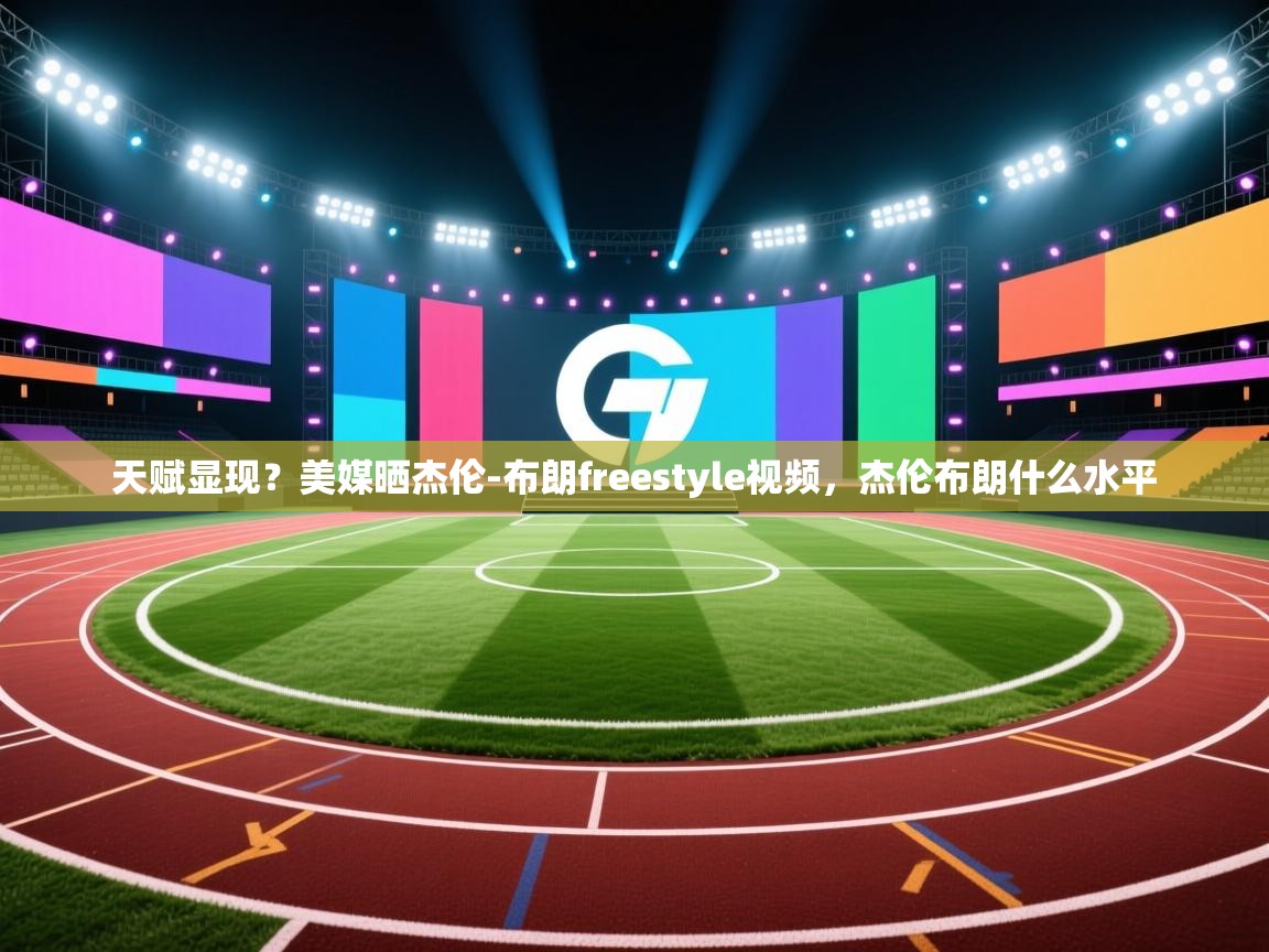 天赋显现？美媒晒杰伦-布朗freestyle视频，杰伦布朗什么水平  第2张