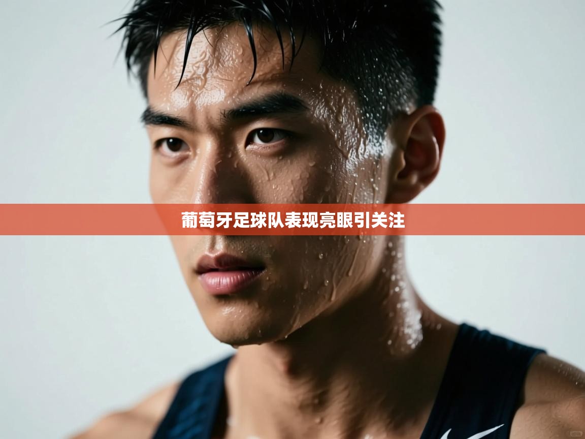 葡萄牙足球队表现亮眼引关注  第2张