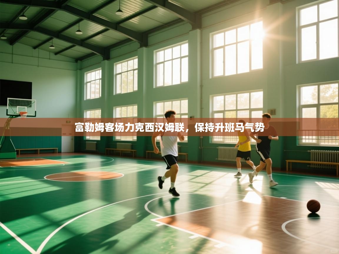 富勒姆客场力克西汉姆联，保持升班马气势