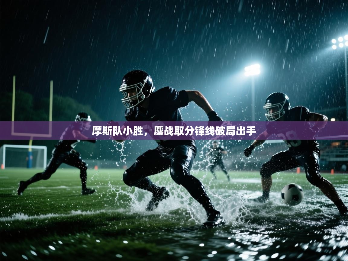 摩斯队小胜，鏖战取分锋线破局出手